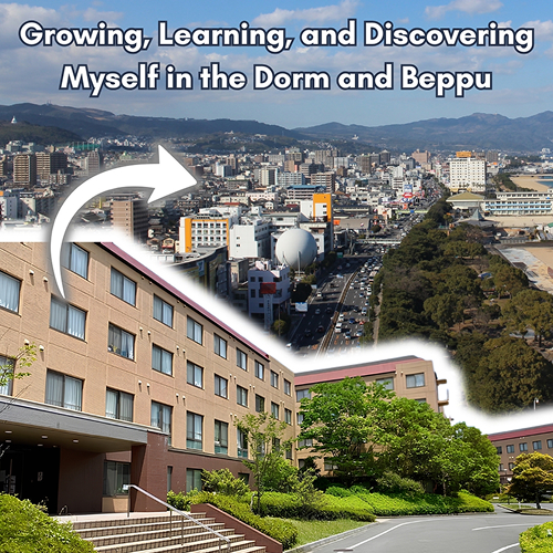 Growing, Learning, and Discovering Myself in the Dorm and Beppu