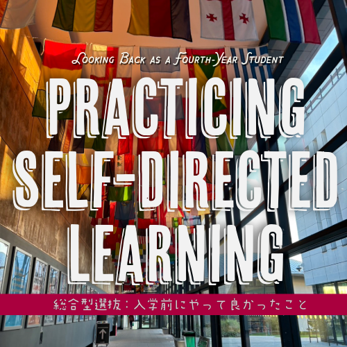 Practicing Self-Directed Learning: Looking Back as a Fourth-Year Student- What I'm Glad I Did Before Entering University and What I Wish I Had Done
